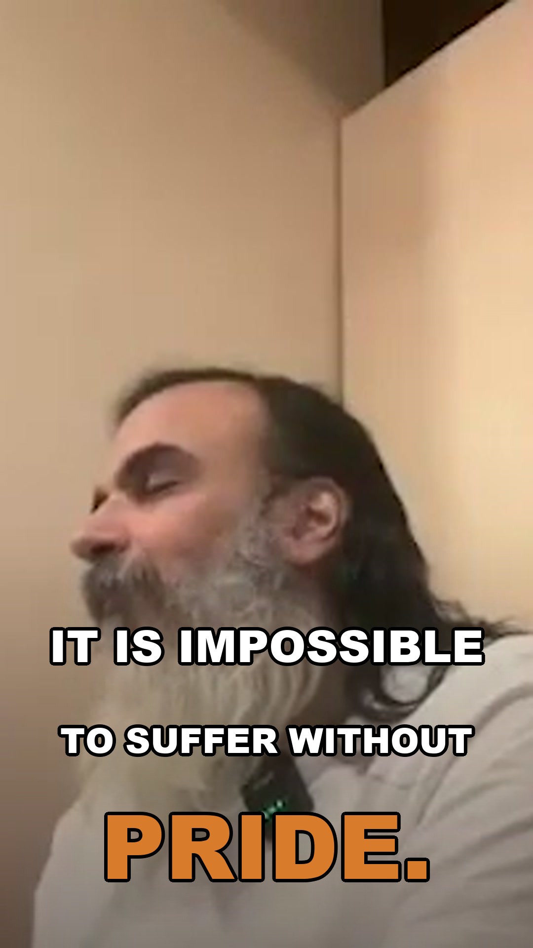 It is impossible to suffer without pride