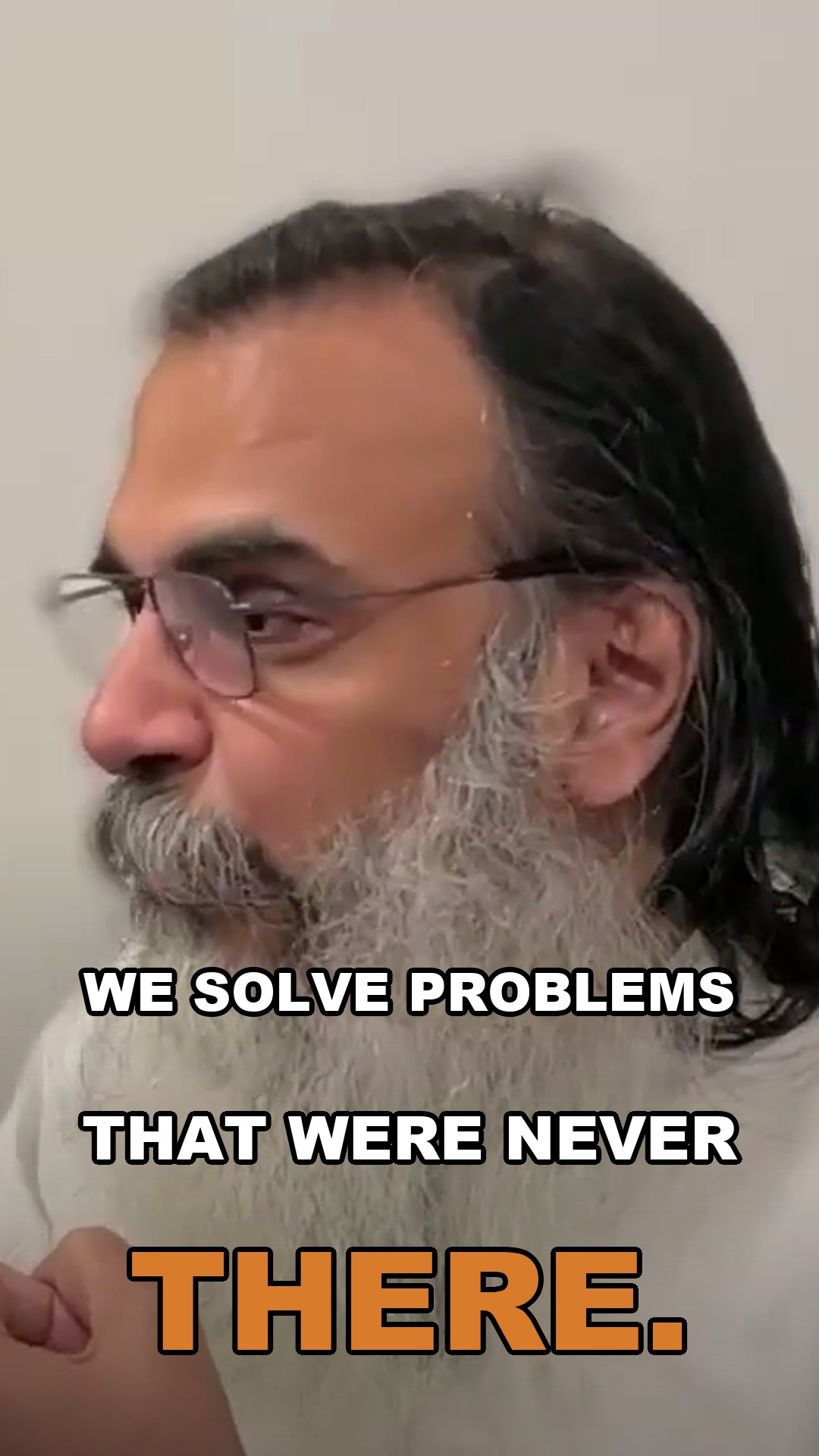 We solve problems that were never there
