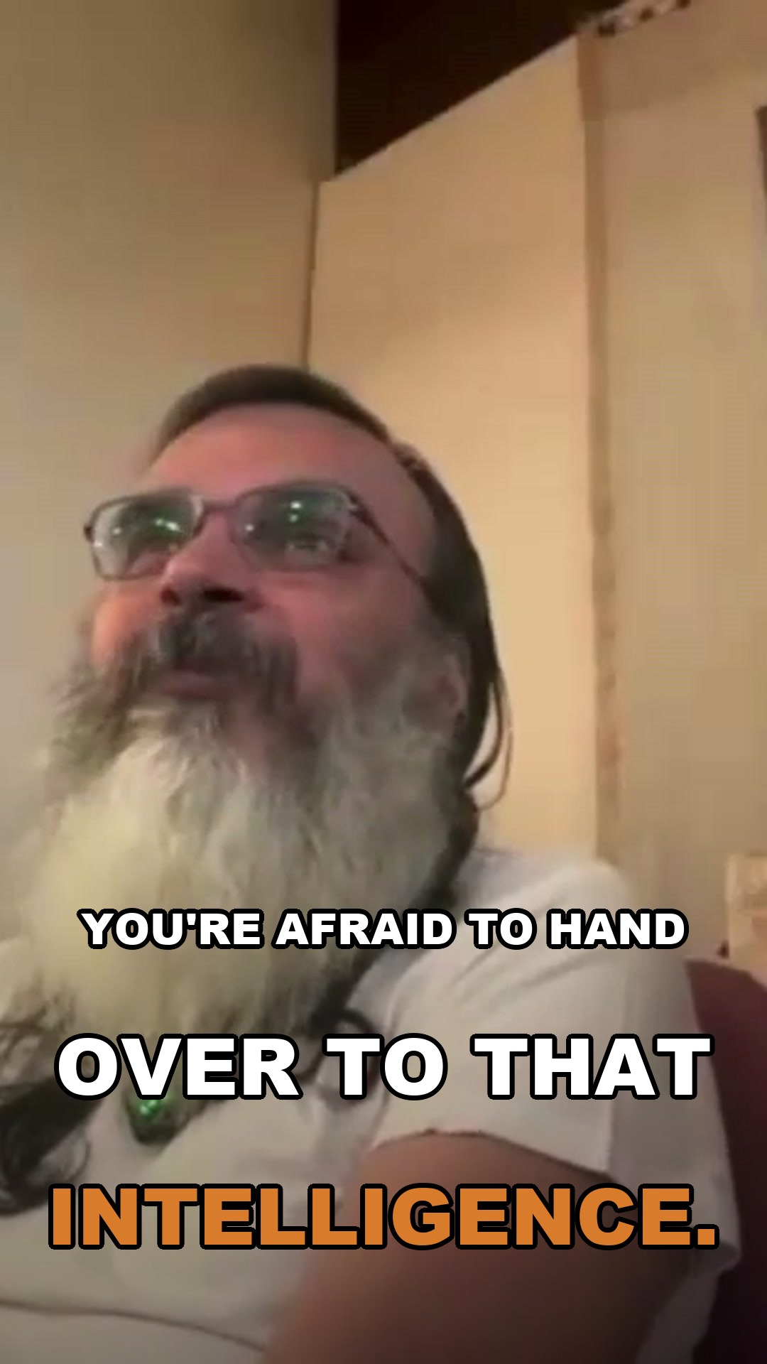 You're afraid to hand over to that intelligence