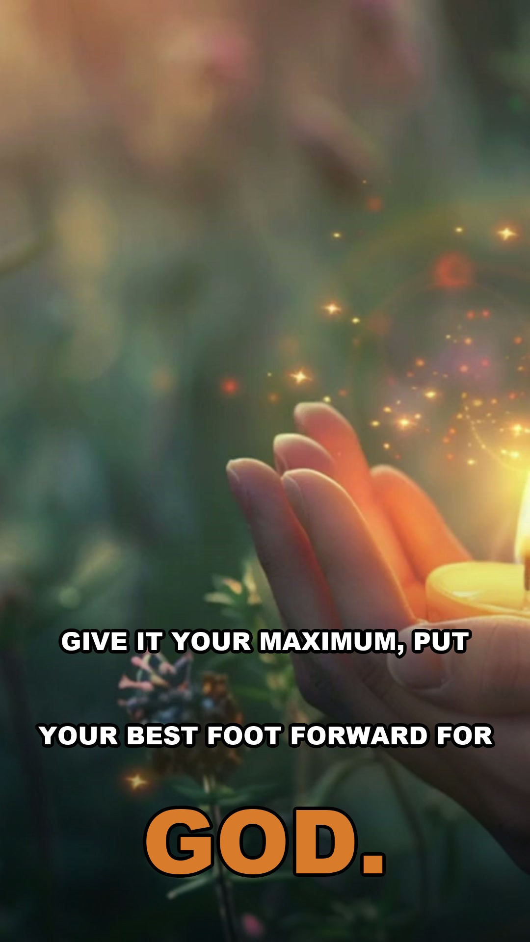 Give it your maximum, put your best foot forward for God